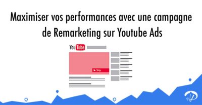 Maximiser vos performances avec une campagne de remarketing sur Youtube Ads