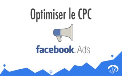 Comment optimiser le CPC de ses annonces pour réduire le coût de ses publicités Facebook ?