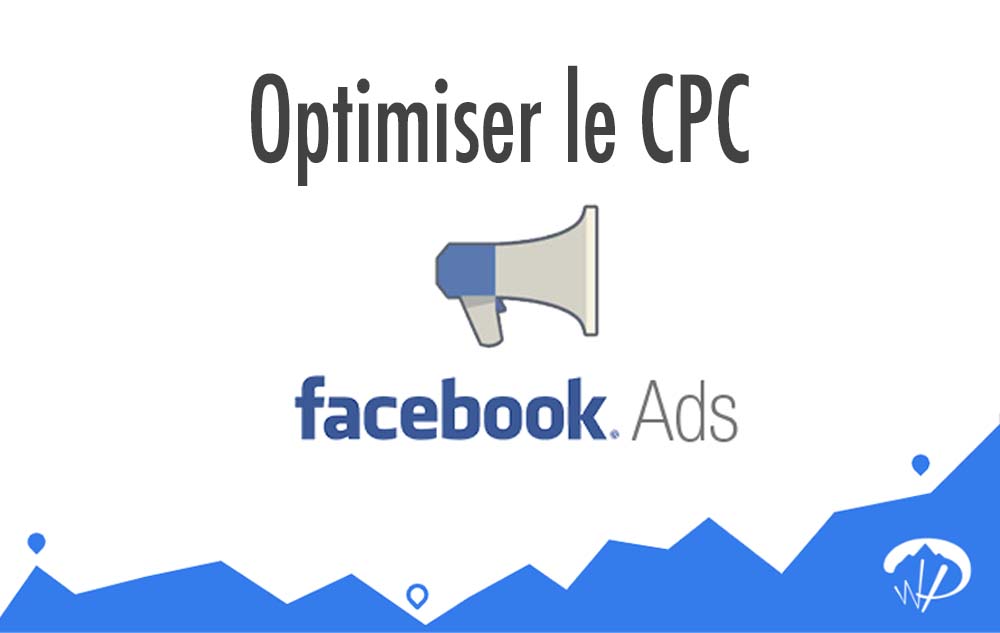 Comment optimiser le CPC de ses annonces pour réduire le coût de ses publicités Facebook ?