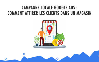 Campagne Locale Google Ads : Comment attirer les clients dans un magasin