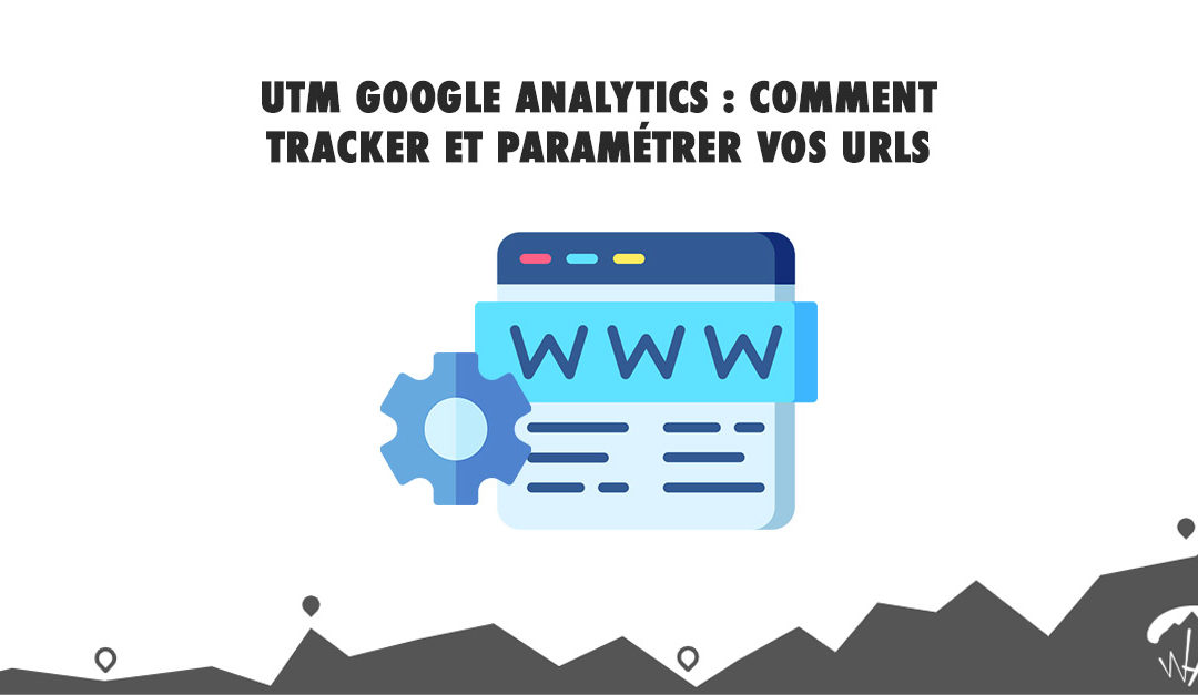 UTM Google Analytics : comment tracker et paramétrer vos URLs