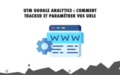 UTM Google Analytics : comment tracker et paramétrer vos URLs